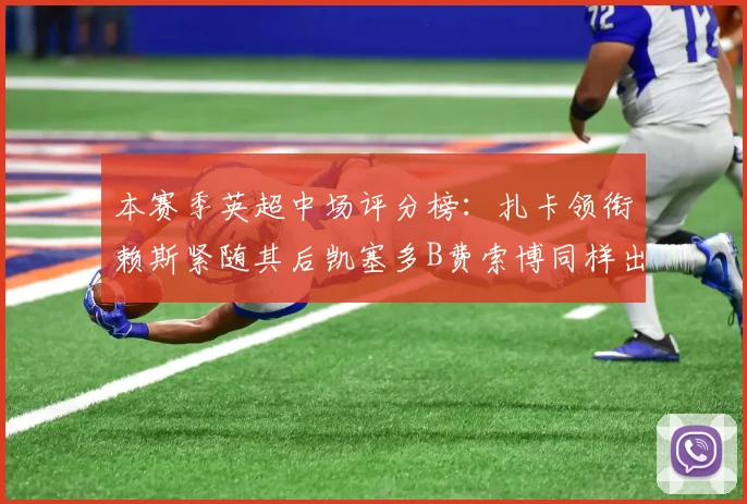 本赛季英超中场评分榜：扎卡领衔赖斯紧随其后凯塞多B费索博同样出色