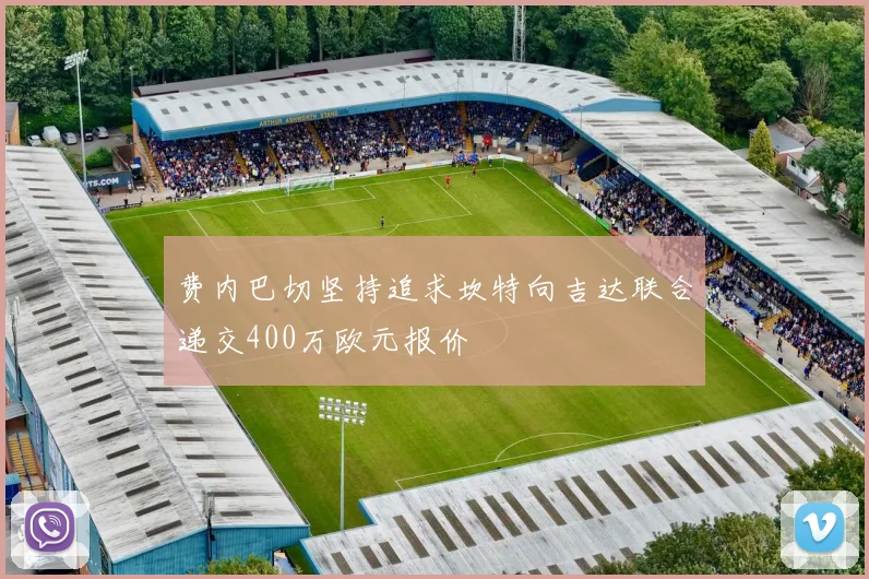 费内巴切坚持追求坎特向吉达联合递交400万欧元报价