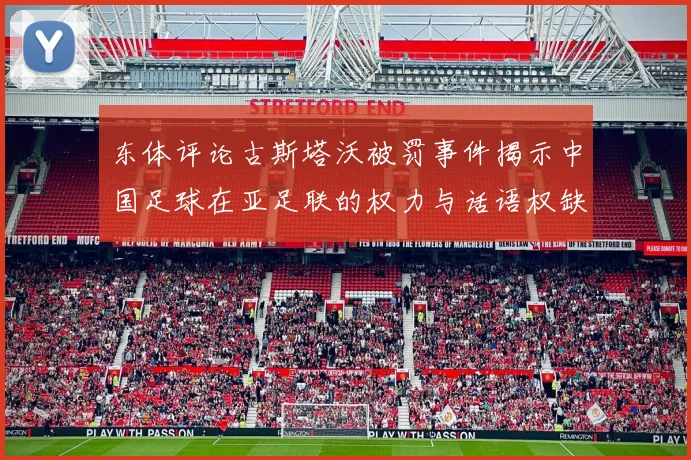 东体评论古斯塔沃被罚事件揭示中国足球在亚足联的权力与话语权缺失问题