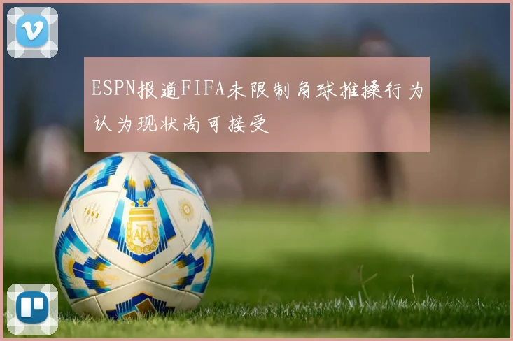 ESPN报道FIFA未限制角球推搡行为认为现状尚可接受